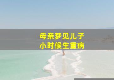 母亲梦见儿子小时候生重病