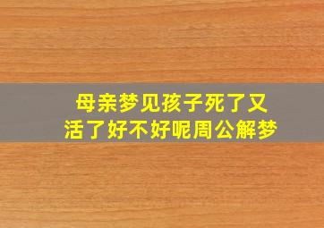 母亲梦见孩子死了又活了好不好呢周公解梦