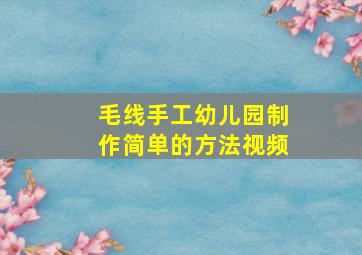 毛线手工幼儿园制作简单的方法视频