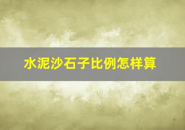 水泥沙石子比例怎样算