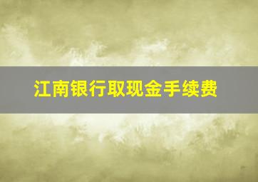 江南银行取现金手续费