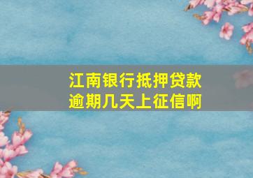 江南银行抵押贷款逾期几天上征信啊