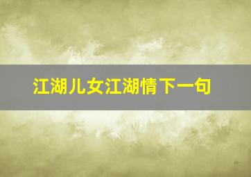 江湖儿女江湖情下一句