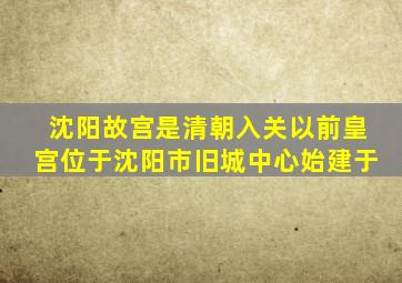 沈阳故宫是清朝入关以前皇宫位于沈阳市旧城中心始建于