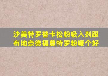 沙美特罗替卡松粉吸入剂跟布地奈德福莫特罗粉哪个好