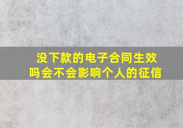 没下款的电子合同生效吗会不会影响个人的征信