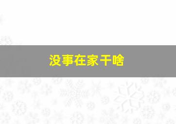 没事在家干啥