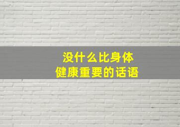 没什么比身体健康重要的话语