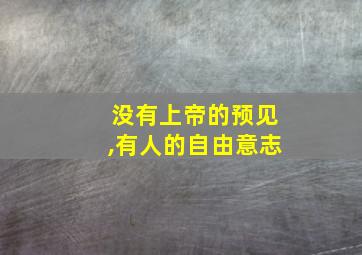 没有上帝的预见,有人的自由意志