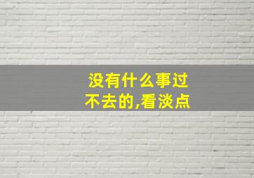 没有什么事过不去的,看淡点