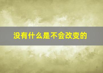 没有什么是不会改变的