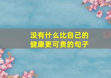 没有什么比自己的健康更可贵的句子