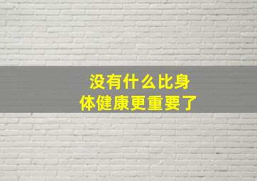 没有什么比身体健康更重要了