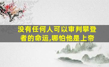 没有任何人可以审判攀登者的命运,哪怕他是上帝