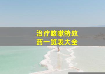 治疗咳嗽特效药一览表大全