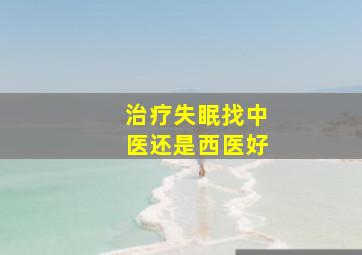 治疗失眠找中医还是西医好