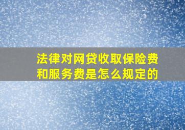 法律对网贷收取保险费和服务费是怎么规定的