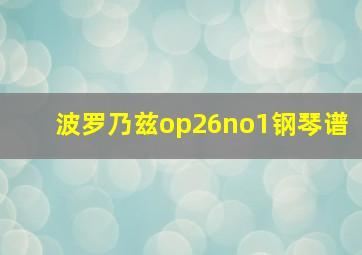 波罗乃兹op26no1钢琴谱