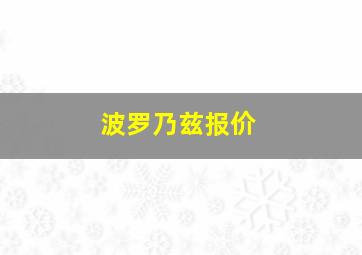 波罗乃兹报价