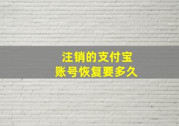 注销的支付宝账号恢复要多久