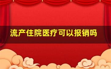 流产住院医疗可以报销吗