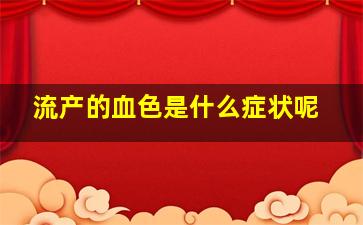 流产的血色是什么症状呢