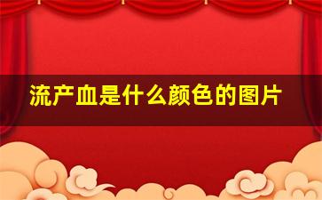 流产血是什么颜色的图片