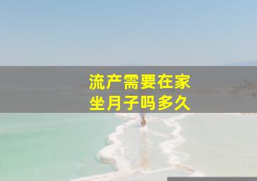 流产需要在家坐月子吗多久