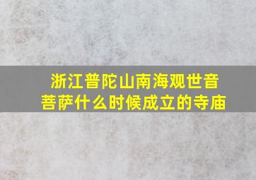 浙江普陀山南海观世音菩萨什么时候成立的寺庙