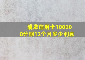 浦发信用卡100000分期12个月多少利息