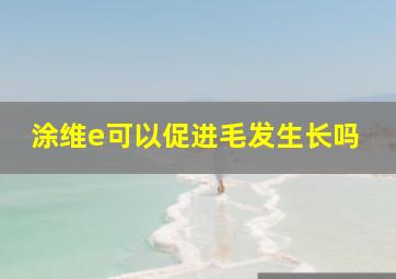 涂维e可以促进毛发生长吗