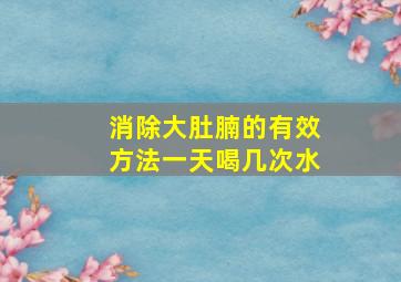 消除大肚腩的有效方法一天喝几次水