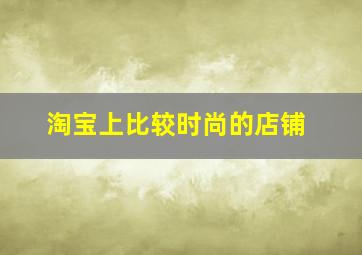 淘宝上比较时尚的店铺