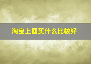 淘宝上面买什么比较好