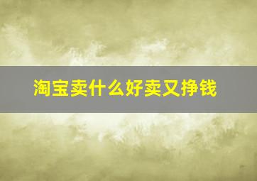 淘宝卖什么好卖又挣钱