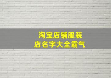 淘宝店铺服装店名字大全霸气