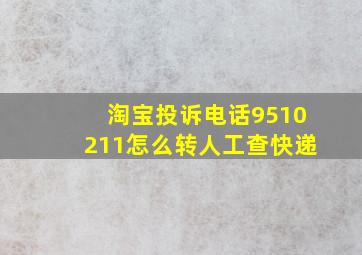 淘宝投诉电话9510211怎么转人工查快递