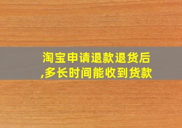 淘宝申请退款退货后,多长时间能收到货款