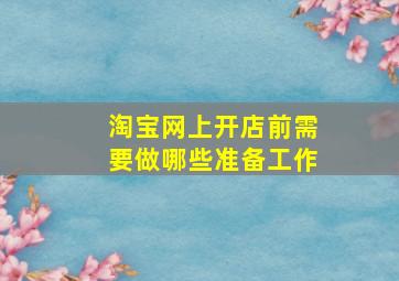 淘宝网上开店前需要做哪些准备工作