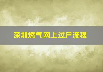 深圳燃气网上过户流程