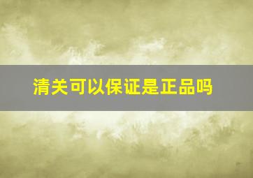 清关可以保证是正品吗