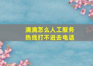 滴滴怎么人工服务热线打不进去电话