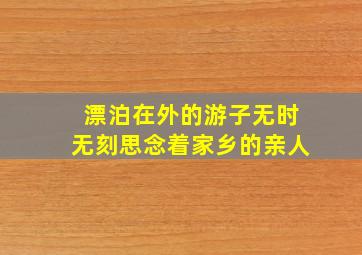 漂泊在外的游子无时无刻思念着家乡的亲人