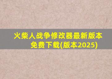 火柴人战争修改器最新版本免费下载(版本2025)