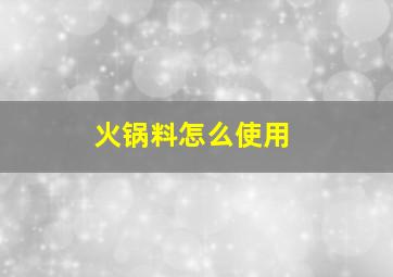 火锅料怎么使用