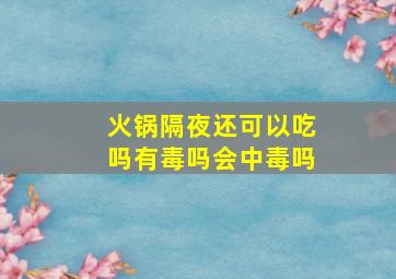 火锅隔夜还可以吃吗有毒吗会中毒吗