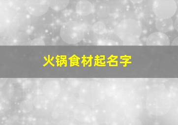 火锅食材起名字