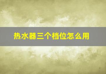 热水器三个档位怎么用