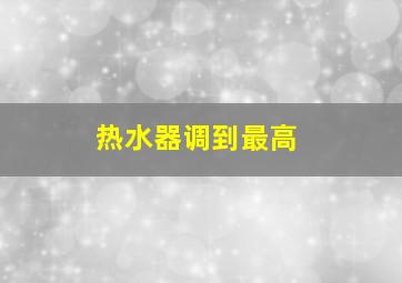 热水器调到最高