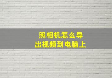 照相机怎么导出视频到电脑上